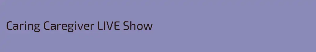 Caring Caregiver LIVE Show